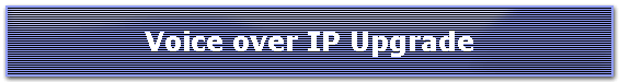 Voice over IP Upgrade