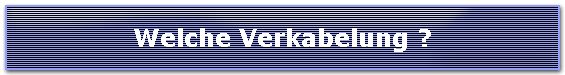 Welche Verkabelung ?